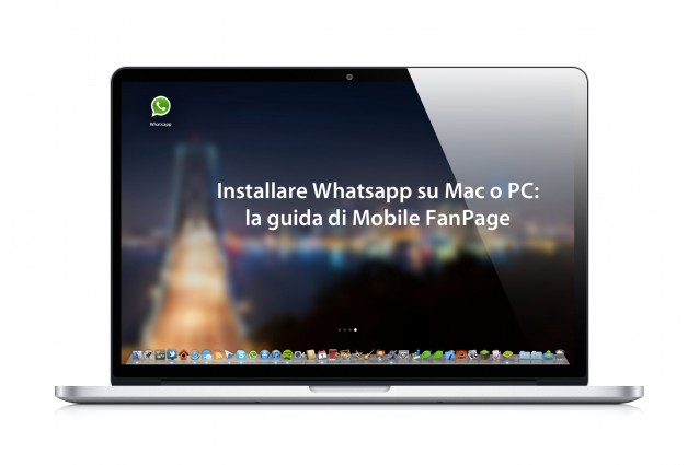 Installare WhatsApp su Mac o PC: la guida di Mobile FanPage.