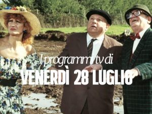 Film e programmi tv di stasera, venerdì 28 luglio