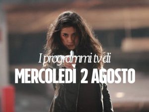 Film e programmi tv di stasera, mercoledì 2 agosto