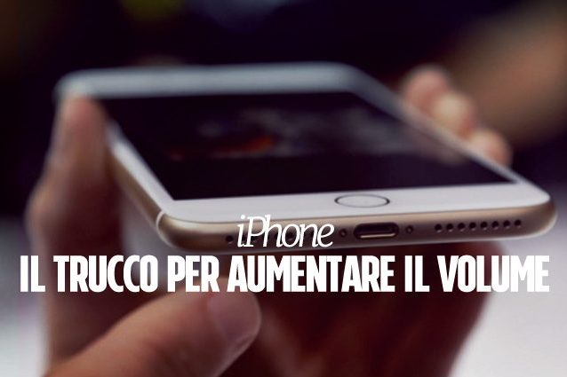 Apple, il trucco per aumentare il volume dell’iPhone (senza usare casse esterne)