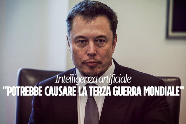 Per Elon Musk la terza Guerra mondiale sarà causata dall'intelligenza artificiale