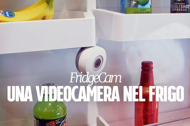 FridgeCam, la videocamera smart che controlla cosa c'è in frigo (e ti dice cosa comprare)