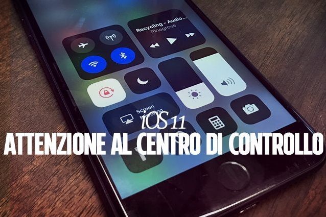 iOS 11, il nuovo Centro di Controllo non disattiva completamente WiFi e Bluetooth